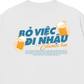 Áo Thun Relaxed Fit Bỏ Việc Đi Nhậu