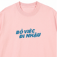 Áo Thun Relaxed Fit Bỏ Việc Đi Nhậu
