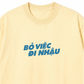 Áo Thun Relaxed Fit Bỏ Việc Đi Nhậu