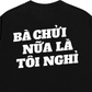Áo Thun Relaxed Fit Bà Nói Nữa Là Nghỉ