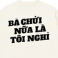 Áo Thun Relaxed Fit Bà Nói Nữa Là Nghỉ