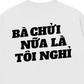 Áo Thun Relaxed Fit Bà Nói Nữa Là Nghỉ