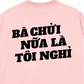 Áo Thun Relaxed Fit Bà Nói Nữa Là Nghỉ