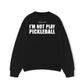 Áo SWeater Nỉ Hai Da I'm Not Play Pickleball