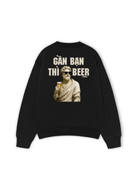 Áo Sweater Nỉ Hai Da Gần Bạn Thì Beer