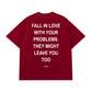 Áo Thun Relaxed Fit Fall In Love With Your Problems