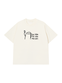 Áo Thun Relaxed Fit Giục Nữa Thì Vào Mà Làm