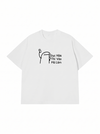 Áo Thun Relaxed Fit Giục Nữa Thì Vào Mà Làm