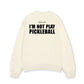 Áo SWeater Nỉ Hai Da I'm Not Play Pickleball