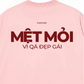 Áo Thun Relaxed Fit Mệt Mỏi Vì Đẹp Gái