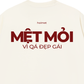 Áo Thun Relaxed Fit Mệt Mỏi Vì Đẹp Gái