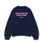 Áo Sweater Nỉ Hai Da  Life Is Better With A Dog