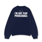 Áo SWeater Nỉ Hai Da I'm Not Play Pickleball