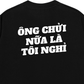 Áo Thun Relaxed Fit Ông Nói Nữa Là Nghỉ