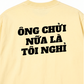 Áo Thun Relaxed Fit Ông Nói Nữa Là Nghỉ