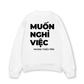 Áo Sweater Nỉ Hai Da Muốn Nghỉ Việc