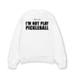 Áo SWeater Nỉ Hai Da I'm Not Play Pickleball