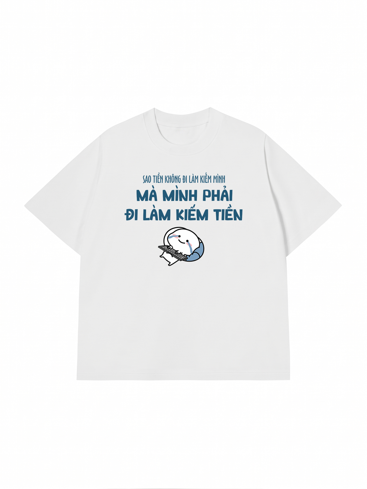Áo Thun Relaxed Fit Tại Sao Mình Phải Đi Làm Kiềm Tiền