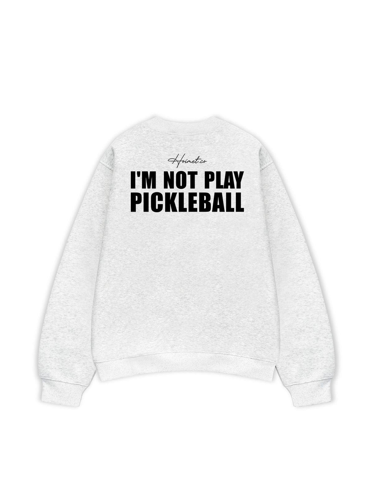 Áo SWeater Nỉ Hai Da I'm Not Play Pickleball