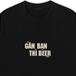 Áo Thun Relaxed Fit Gần Bạn Thì Beer