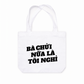 Túi Tote Bà Nói Nữa Là Nghỉ